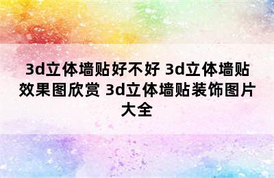 3d立体墙贴好不好 3d立体墙贴效果图欣赏 3d立体墙贴装饰图片大全